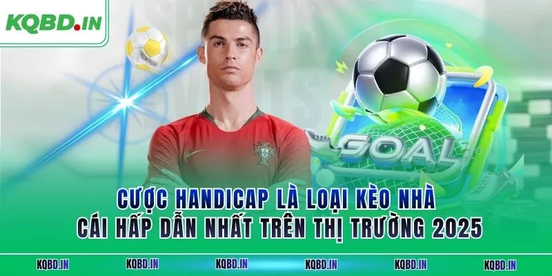 Kèo nhà cái 15 Cược handicap là loại kèo nhà cái hấp dẫn nhất trên thị trường 2025
