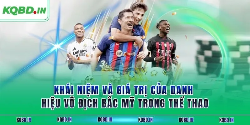 Vô Địch Bắc Mỹ 13 Khái niệm và giá trị của danh hiệu vô địch Bắc Mỹ trong thể thao