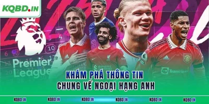 Ngoại Hạng Anh 13 Khám phá thông tin chung về ngoại hạng Anh
