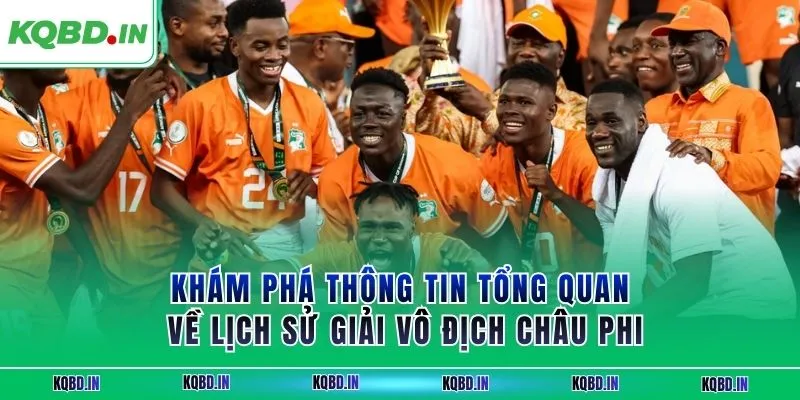 Vô Địch Châu Phi 13 Khám phá thông tin tổng quan về lịch sử giải vô địch châu Phi