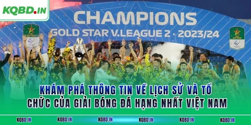Hạng Nhất Việt Nam 14 Khám phá thông tin về lịch sử và tổ chức của giải bóng đá hạng nhất Việt Nam