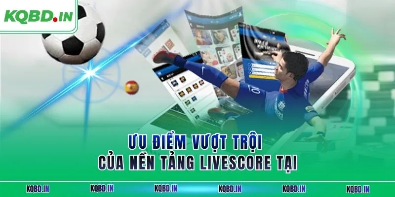 Livescore 16 Ưu điểm vượt trội của nền tảng livescore tại KQBĐ