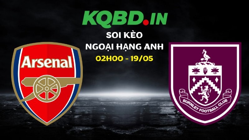 Nhận định Arsenal vs Burnley ngày 19/05/2026 | Ngoại hạng Anh
