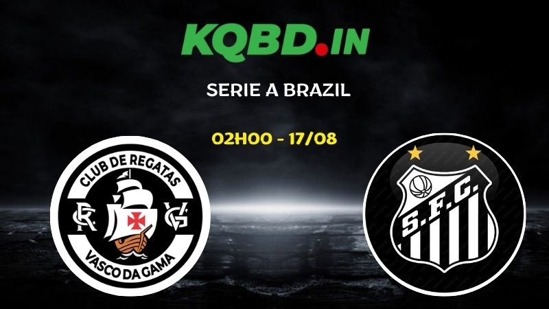 Nhận định Vasco da Gama vs Santos ngày 17/08/2026 | Serie A Brazil 2026